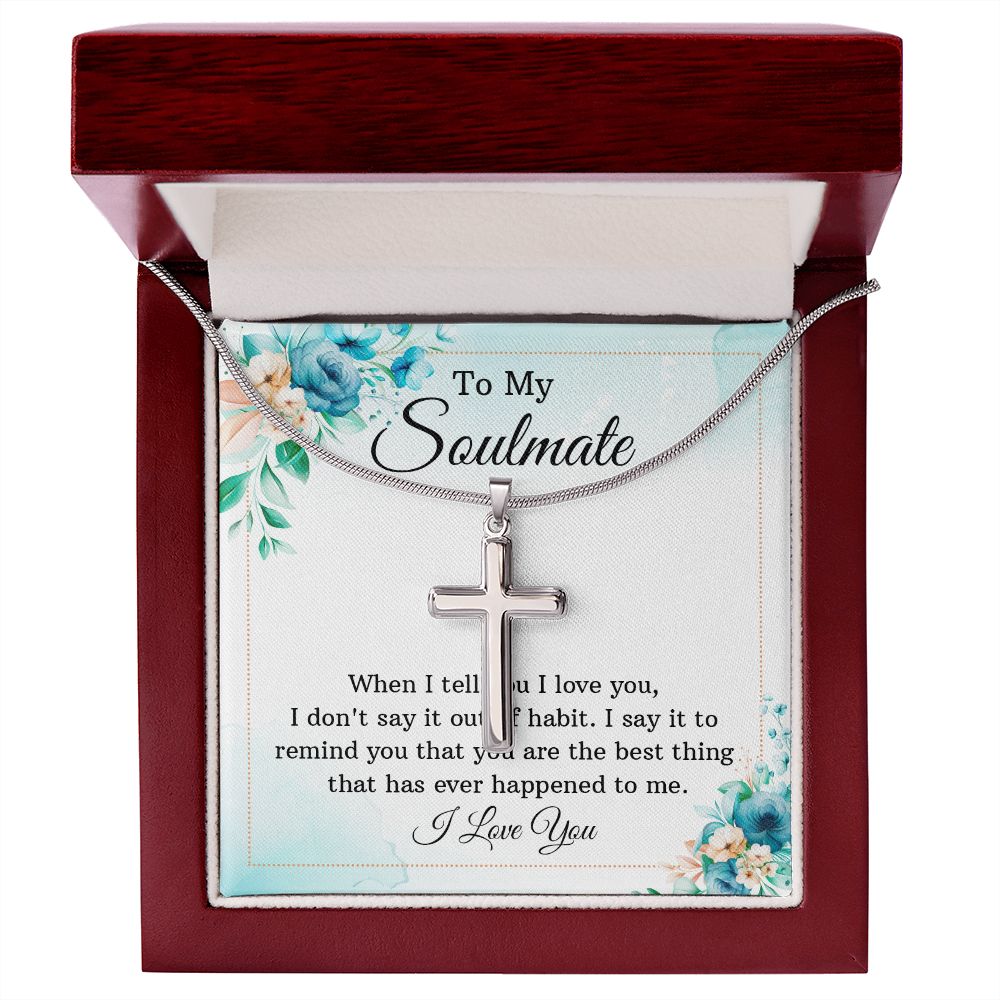 To my soulmate - When I tell you I love you Wear your faith proudly with this stunning artisan-crafted Stainless Steel Cross Necklace.